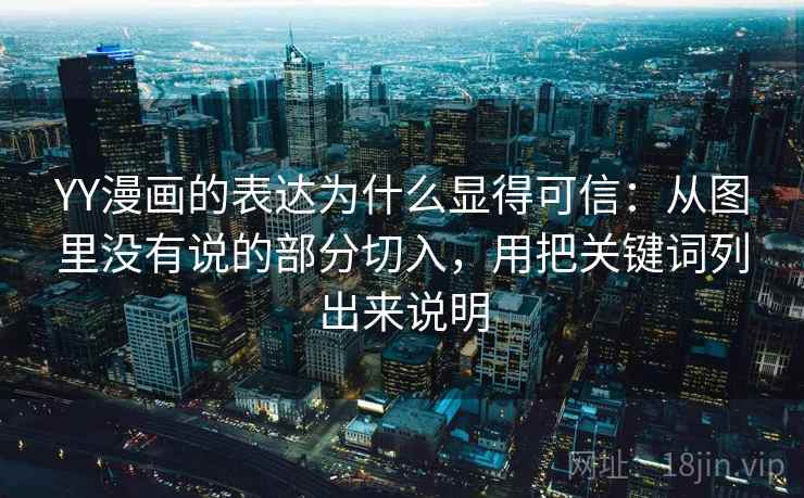 YY漫画的表达为什么显得可信：从图里没有说的部分切入，用把关键词列出来说明