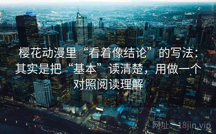 樱花动漫里“看着像结论”的写法：其实是把“基本”读清楚，用做一个对照阅读理解